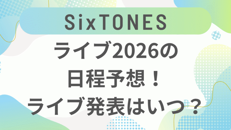 SixTONESライブ2026の日程予想！発表はいつで5大ドームツアーで決まり？