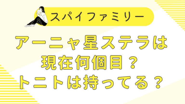 アーニャ星ステラは現在何個目？トニトは持ってる？(スパイファミリー)